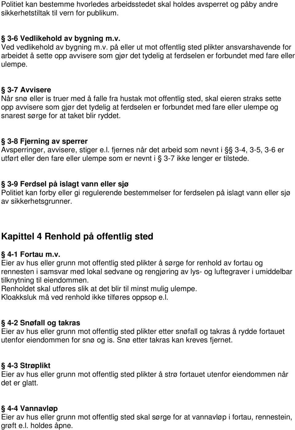 sørge for at taket blir ryddet. 3-8 Fjerning av sperrer Avsperringer, avvisere, stiger e.l. fjernes når det arbeid som nevnt i 3-4, 3-5, 3-6 er utført eller den fare eller ulempe som er nevnt i 3-7 ikke lenger er tilstede.