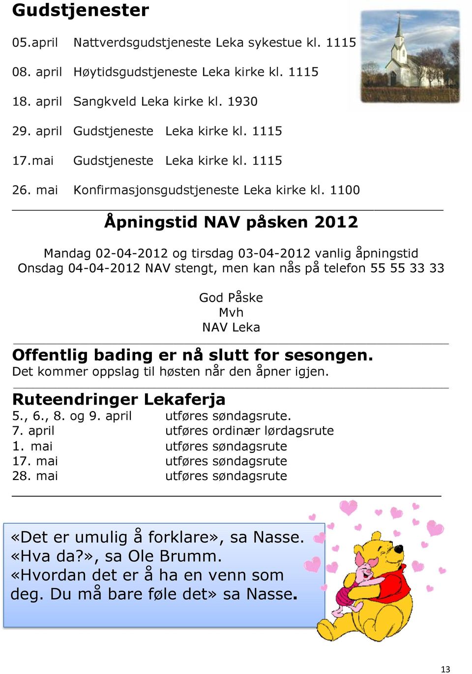 1100 Åpningstid NAV påsken 2012 Mandag 02-04-2012 og tirsdag 03-04-2012 vanlig åpningstid Onsdag 04-04-2012 NAV stengt, men kan nås på telefon 55 55 33 33 God Påske Mvh NAV Leka Offentlig bading er