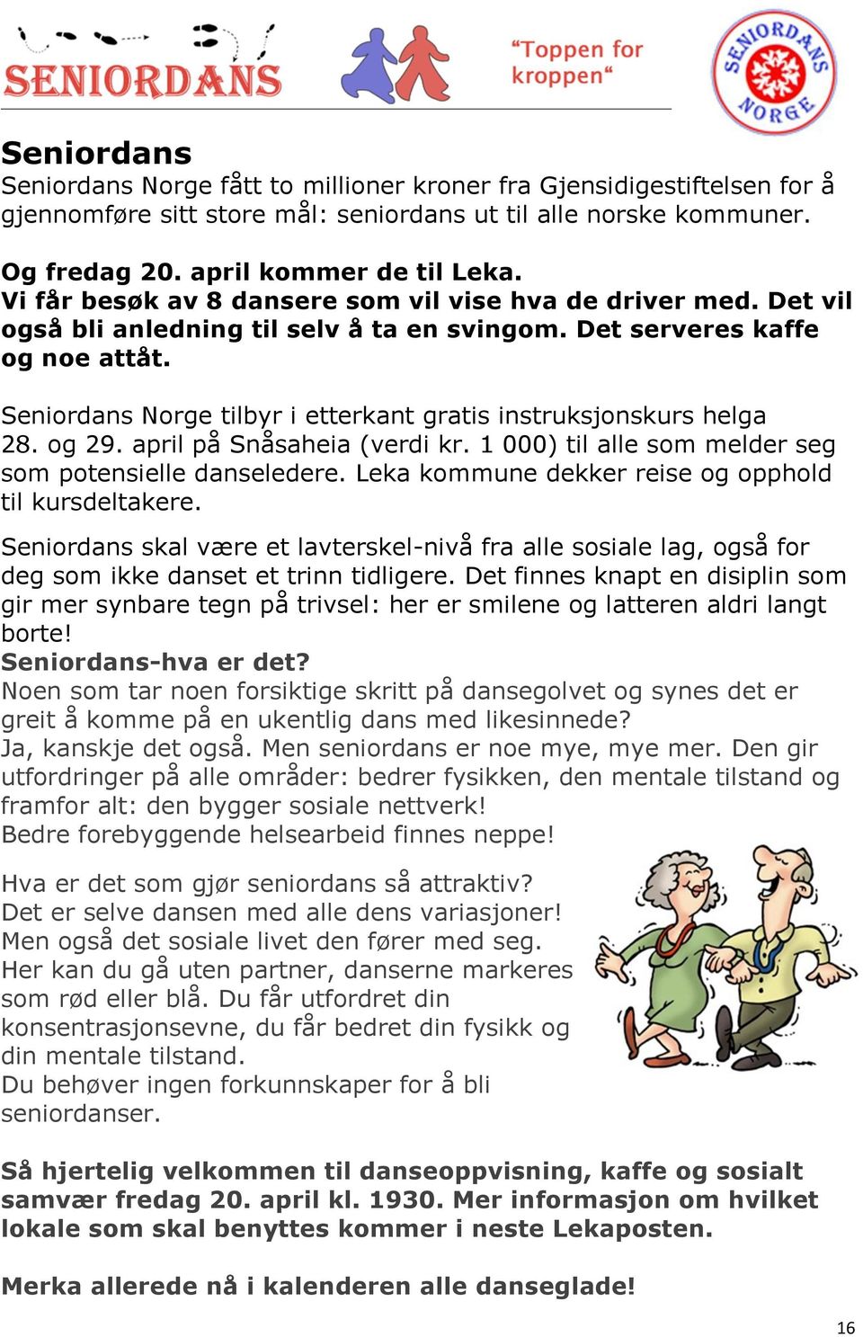 Seniordans Norge tilbyr i etterkant gratis instruksjonskurs helga 28. og 29. april på Snåsaheia (verdi kr. 1 000) til alle som melder seg som potensielle danseledere.