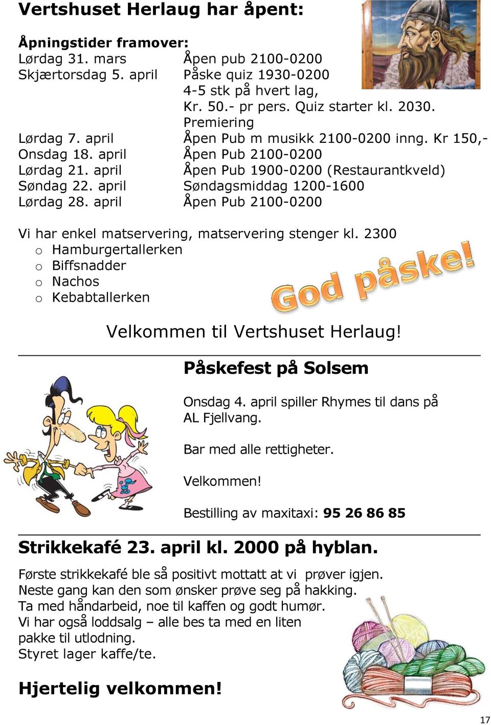 april Søndagsmiddag 1200-1600 Lørdag 28. april Åpen Pub 2100-0200 Vi har enkel matservering, matservering stenger kl.