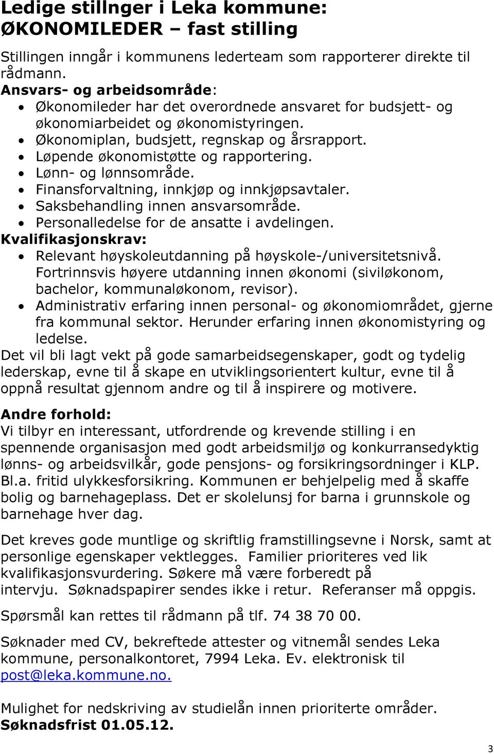 Løpende økonomistøtte og rapportering. Lønn- og lønnsområde. Finansforvaltning, innkjøp og innkjøpsavtaler. Saksbehandling innen ansvarsområde. Personalledelse for de ansatte i avdelingen.