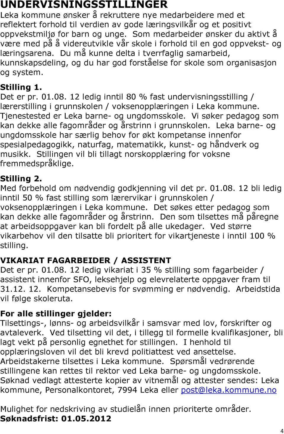 Du må kunne delta i tverrfaglig samarbeid, kunnskapsdeling, og du har god forståelse for skole som organisasjon og system. Stilling 1. Det er pr. 01.08.