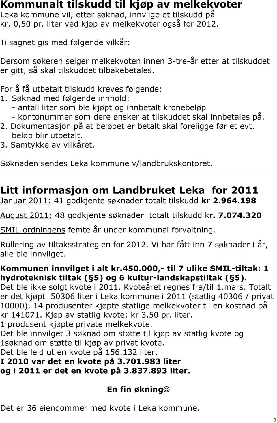 Søknad med følgende innhold: - antall liter som ble kjøpt og innbetalt kronebeløp - kontonummer som dere ønsker at tilskuddet skal innbetales på. 2.