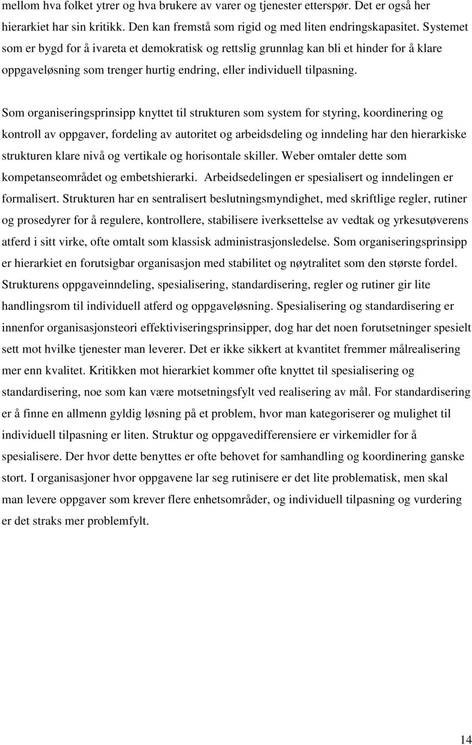 Som organiseringsprinsipp knyttet til strukturen som system for styring, koordinering og kontroll av oppgaver, fordeling av autoritet og arbeidsdeling og inndeling har den hierarkiske strukturen