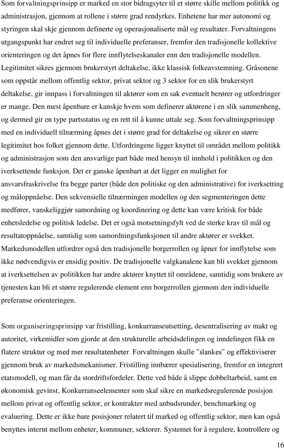 Forvaltningens utgangspunkt har endret seg til individuelle preferanser, fremfor den tradisjonelle kollektive orienteringen og det åpnes for flere innflytelseskanaler enn den tradisjonelle modellen.