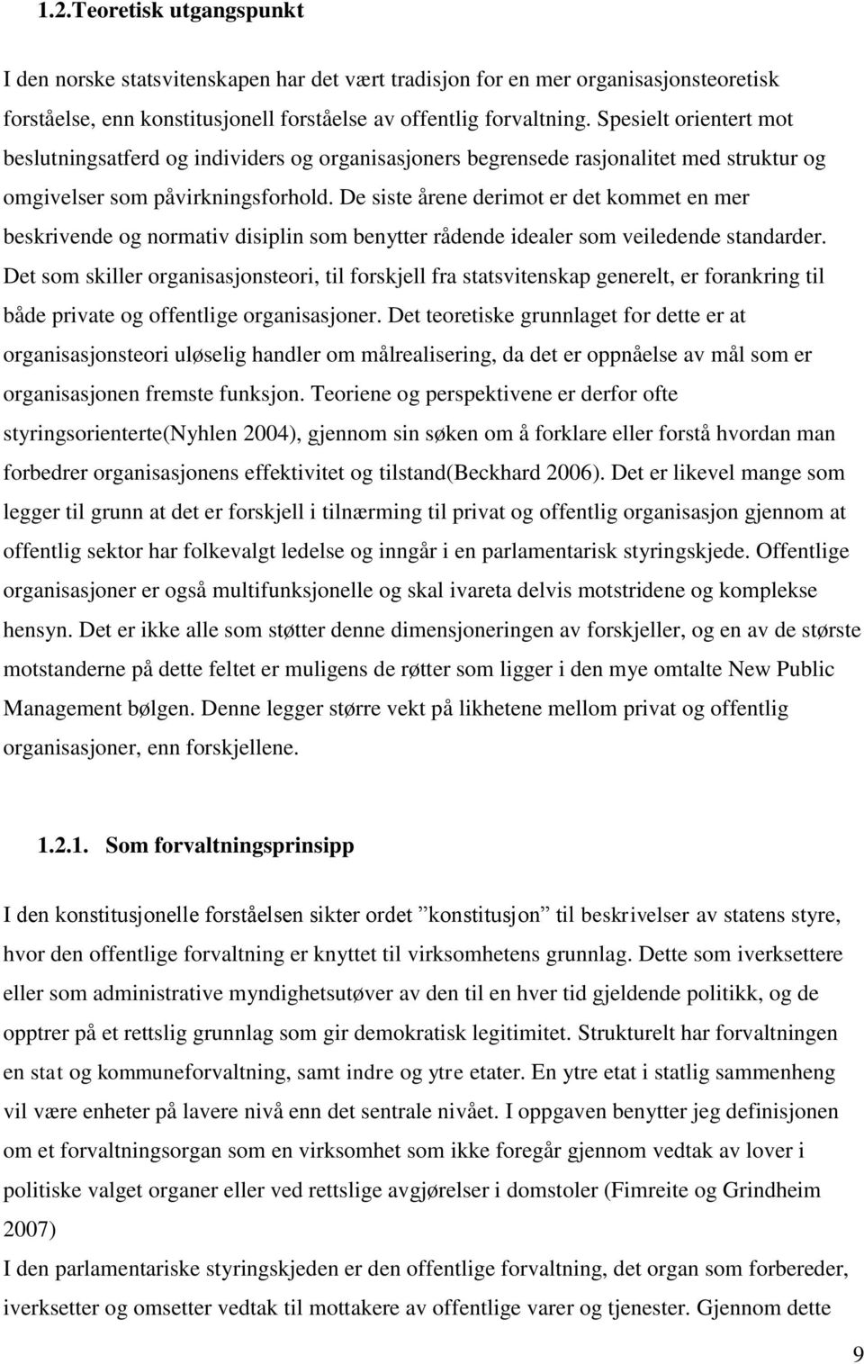 De siste årene derimot er det kommet en mer beskrivende og normativ disiplin som benytter rådende idealer som veiledende standarder.