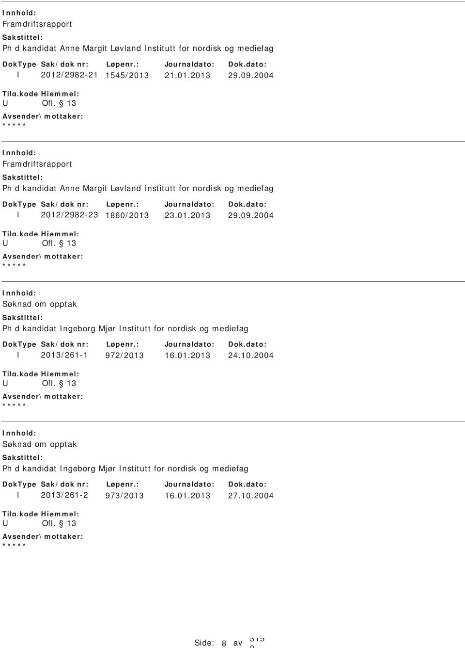 9.24 2-23 186/213 23.1.213 29.9.24 øknad om opptak Ph d kandidat ngeborg Mjør nstitutt for nordisk og mediefag 213/261-1 972/213 16.