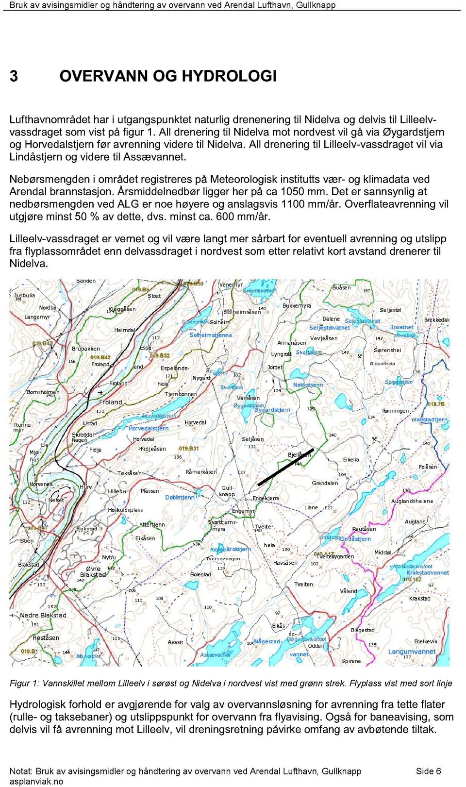 Nebørsmengden i området registreres på Meteorologisk institutts vær- og klimadata ved Arendal brannstasjon. Årsmiddelnedbør ligger her på ca 1050 mm.