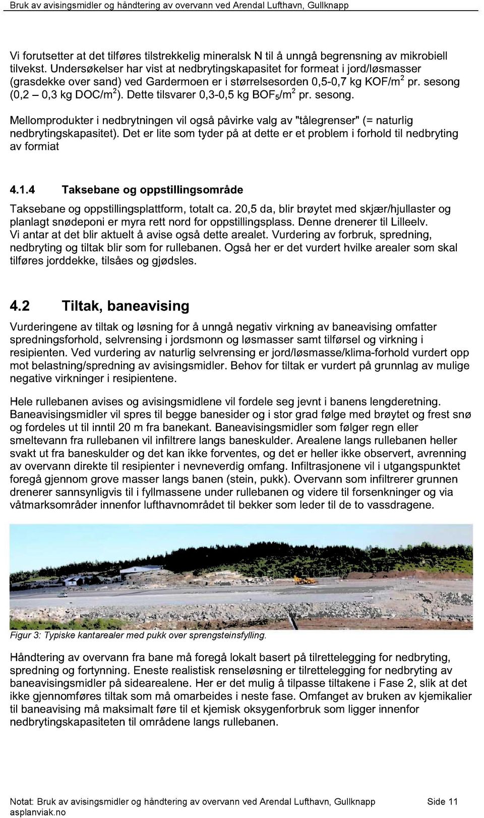 Dette tilsvarer 0,3-0,5 kg BOF 5 /m 2 pr. sesong. Mellomprodukter i nedbrytningen vil også påvirke valg av "tålegrenser" (= naturlig nedbrytingskapasitet).