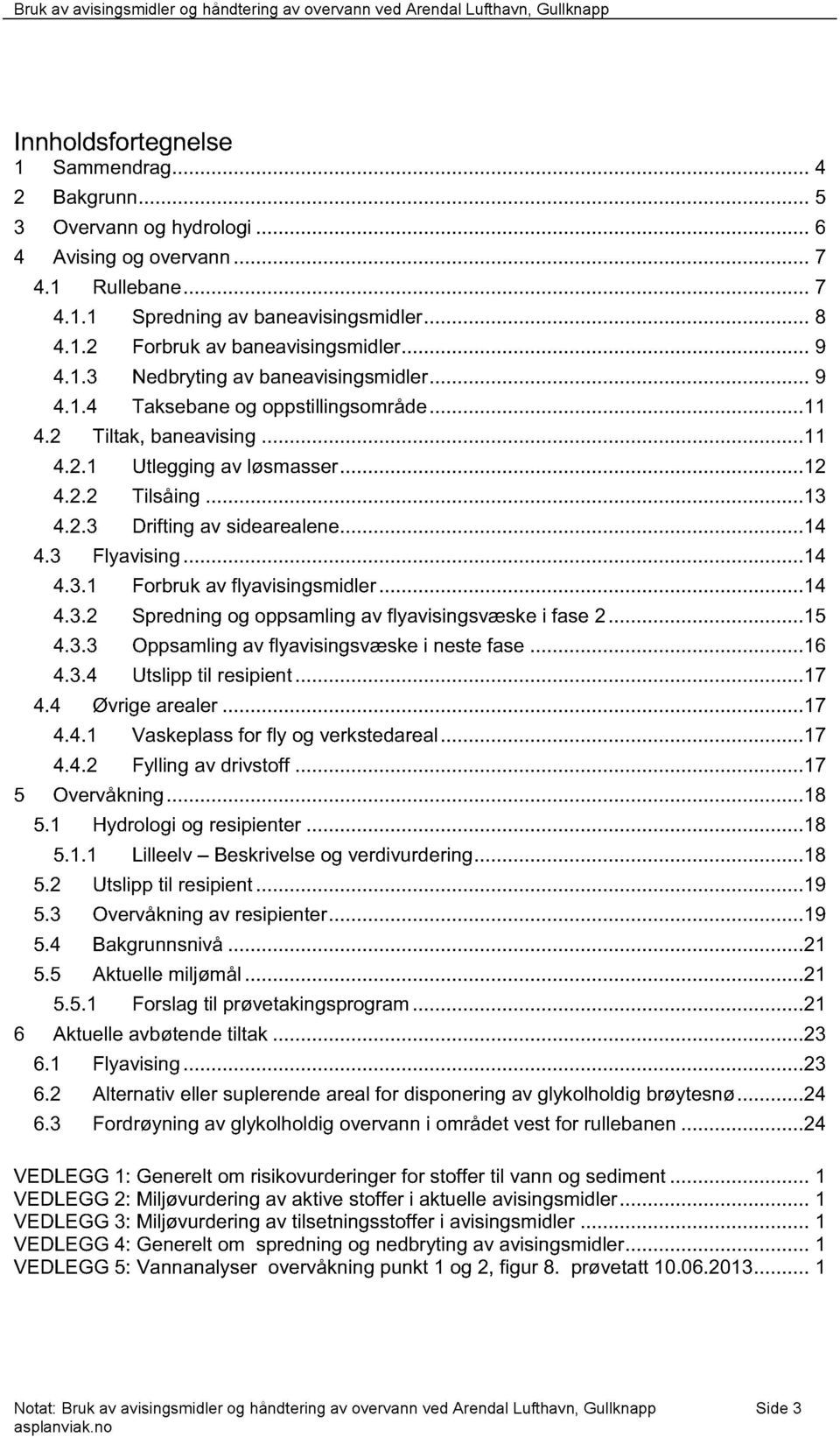 ..14 4.3 Flyavising...14 4.3.1 Forbruk av flyavisingsmidler...14 4.3.2 Spredning og oppsamling av flyavisingsvæske i fase 2...15 4.3.3 Oppsamling av flyavisingsvæske i neste fase...16 4.3.4 Utslipp til resipient.