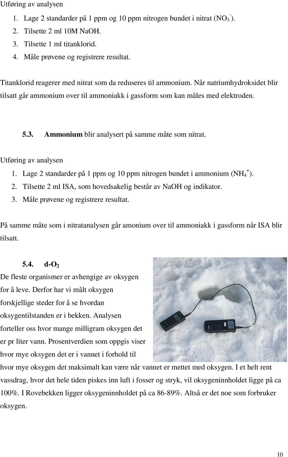 Ammonium blir analysert på samme måte som nitrat. Utføring av analysen 1. Lage 2 standarder på 1 ppm og 10 ppm nitrogen bundet i ammonium (NH + 4 ). 2. Tilsette 2 ml ISA, som hovedsakelig består av NaOH og indikator.