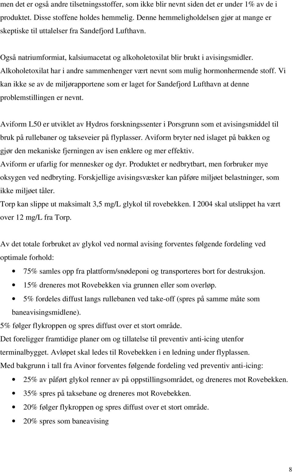 Alkoholetoxilat har i andre sammenhenger vært nevnt som mulig hormonhermende stoff. Vi kan ikke se av de miljørapportene som er laget for Sandefjord Lufthavn at denne problemstillingen er nevnt.