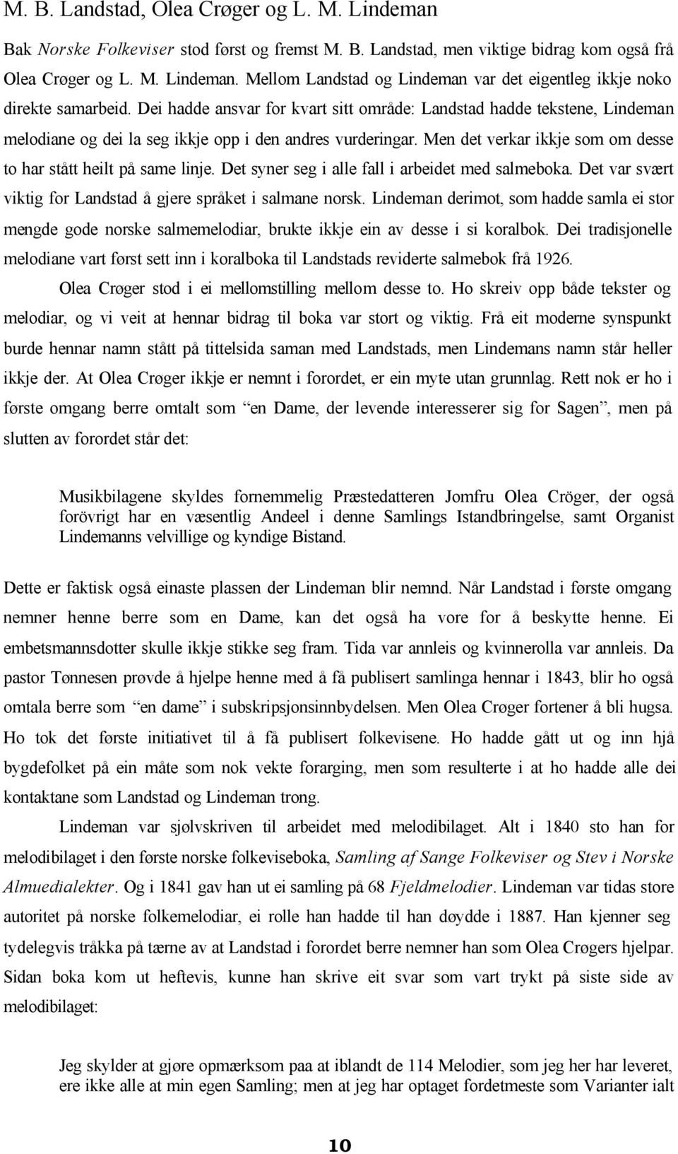 Men det verkar ikkje som om desse to har stått heilt på same linje. Det syner seg i alle fall i arbeidet med salmeboka. Det var svært viktig for Landstad å gjere språket i salmane norsk.