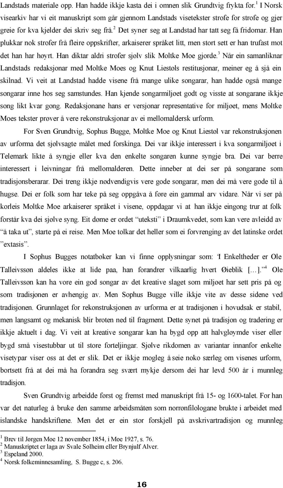 Han plukkar nok strofer frå fleire oppskrifter, arkaiserer språket litt, men stort sett er han trufast mot det han har høyrt. Han diktar aldri strofer sjølv slik Moltke Moe gjorde.