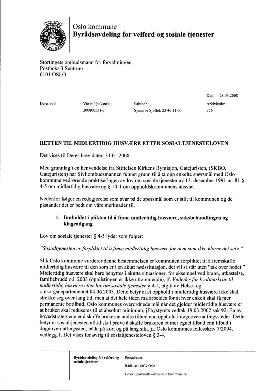 Med grunnlag i en henvendelse fra Stiftelsen Kirkens Bymisjon, Gatejuristen, (SKBO, Gatejuristen) har Sivilombudsmannen funnet grunn til å ta opp enkelte spørsmål med Oslo kommune vedrørende