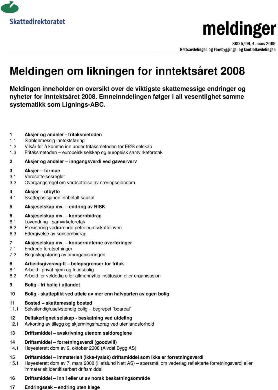 inntektsåret 2008. Emneinndelingen følger i all vesentlighet samme systematikk som Lignings-ABC. 1 Aksjer og andeler - fritaksmetoden 1.1 Sjablonmessig inntektsføring 1.