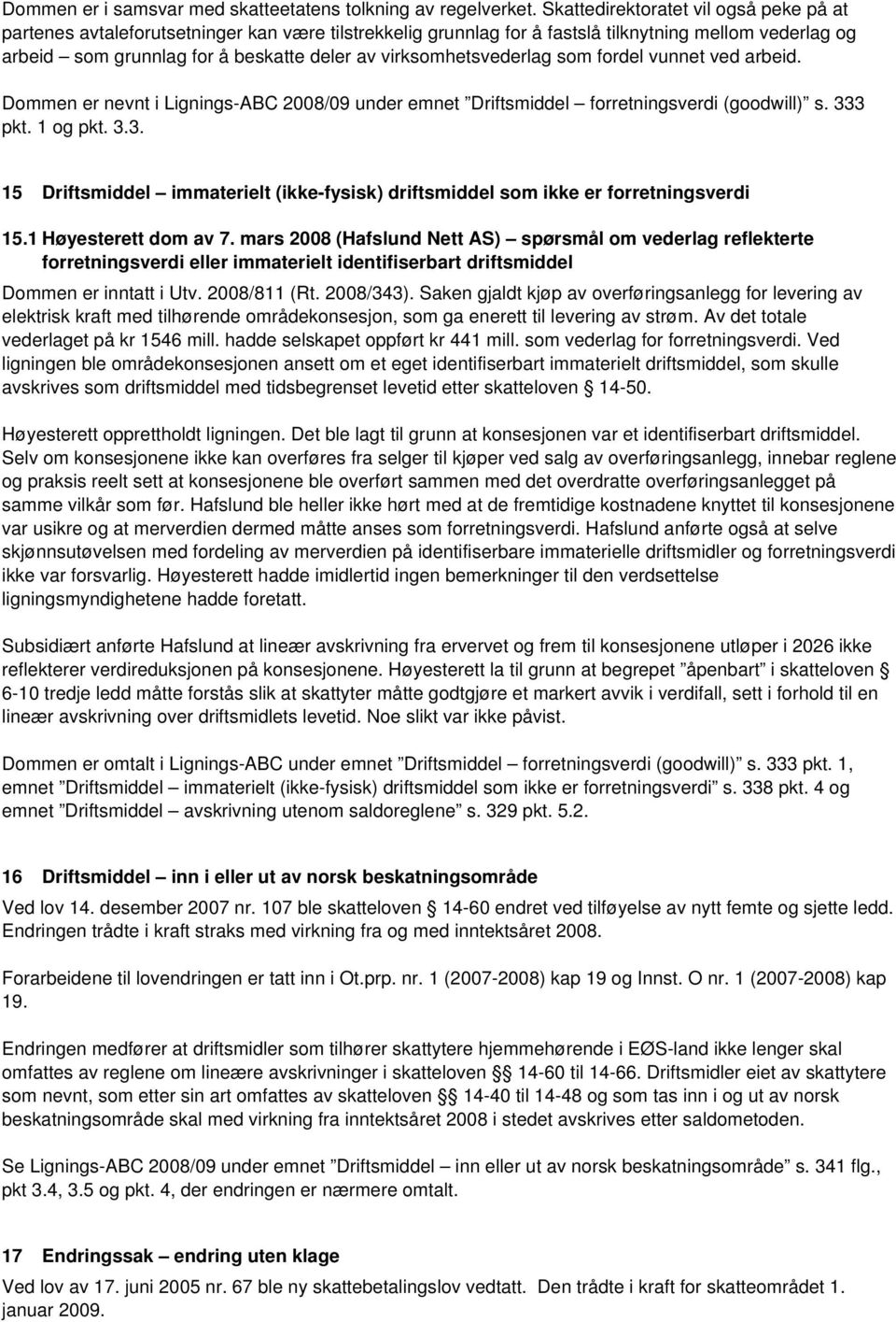 virksomhetsvederlag som fordel vunnet ved arbeid. Dommen er nevnt i Lignings-ABC 2008/09 under emnet Driftsmiddel forretningsverdi (goodwill) s. 33