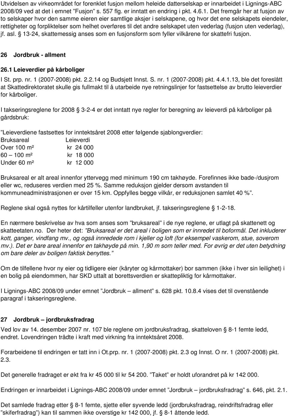 andre selskapet uten vederlag (fusjon uten vederlag), jf. asl. 13-24, skattemessig anses som en fusjonsform som fyller vilkårene for skattefri fusjon. 26 Jordbruk - allment 26.