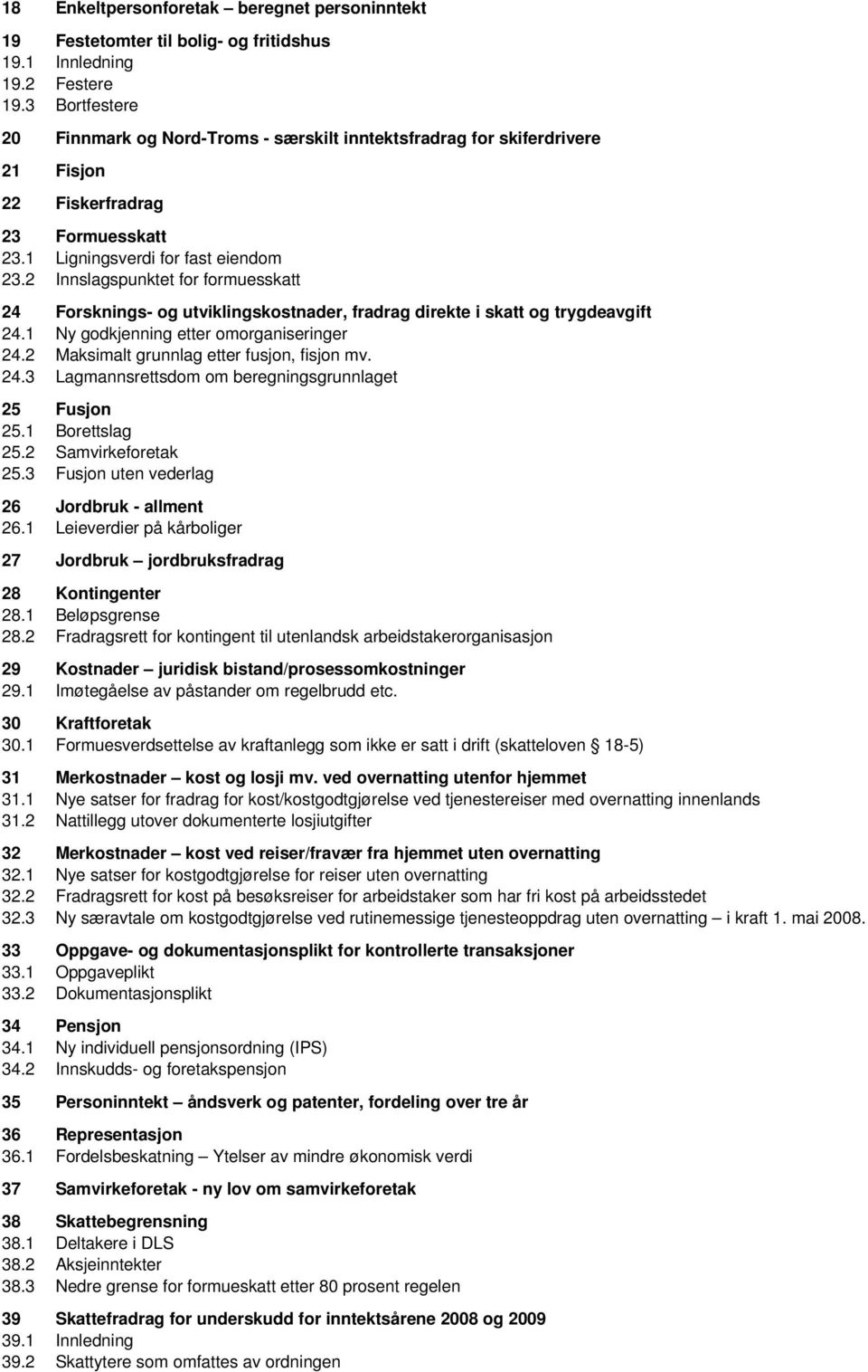 2 Innslagspunktet for formuesskatt 24 Forsknings- og utviklingskostnader, fradrag direkte i skatt og trygdeavgift 24.1 Ny godkjenning etter omorganiseringer 24.