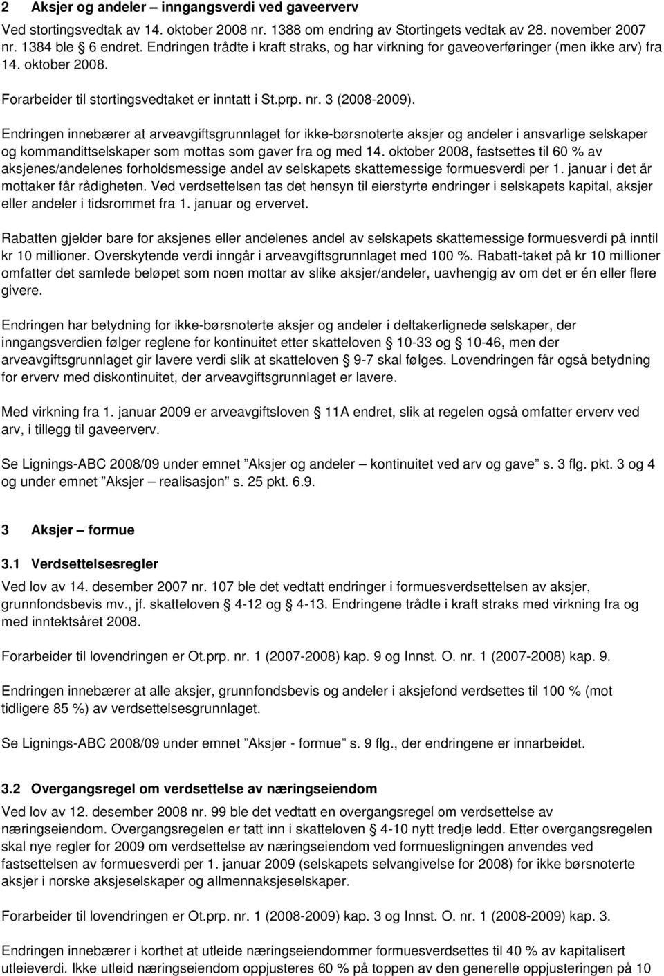 Endringen innebærer at arveavgiftsgrunnlaget for ikke-børsnoterte aksjer og andeler i ansvarlige selskaper og kommandittselskaper som mottas som gaver fra og med 14.