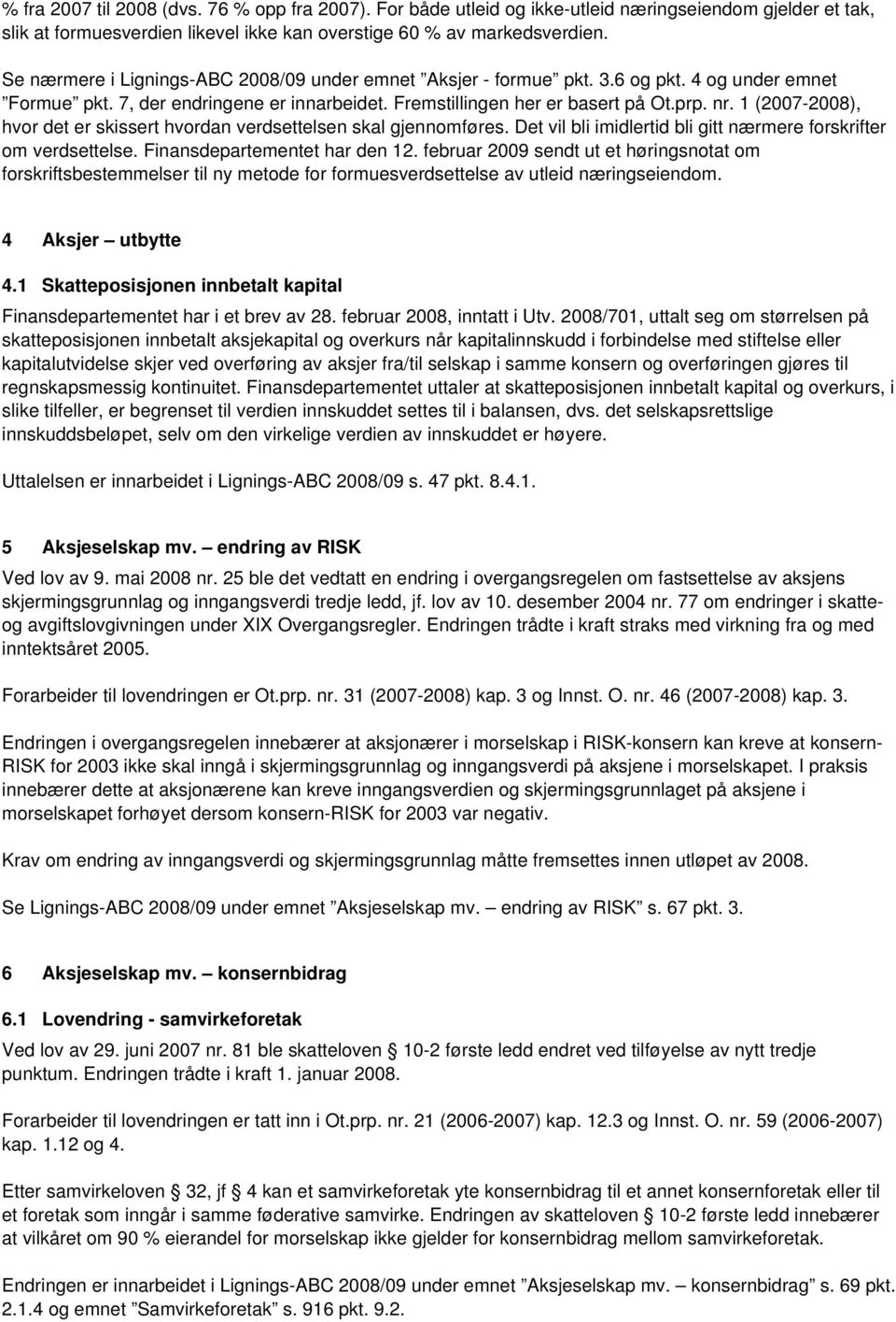 1 (2007-2008), hvor det er skissert hvordan verdsettelsen skal gjennomføres. Det vil bli imidlertid bli gitt nærmere forskrifter om verdsettelse. Finansdepartementet har den 12.