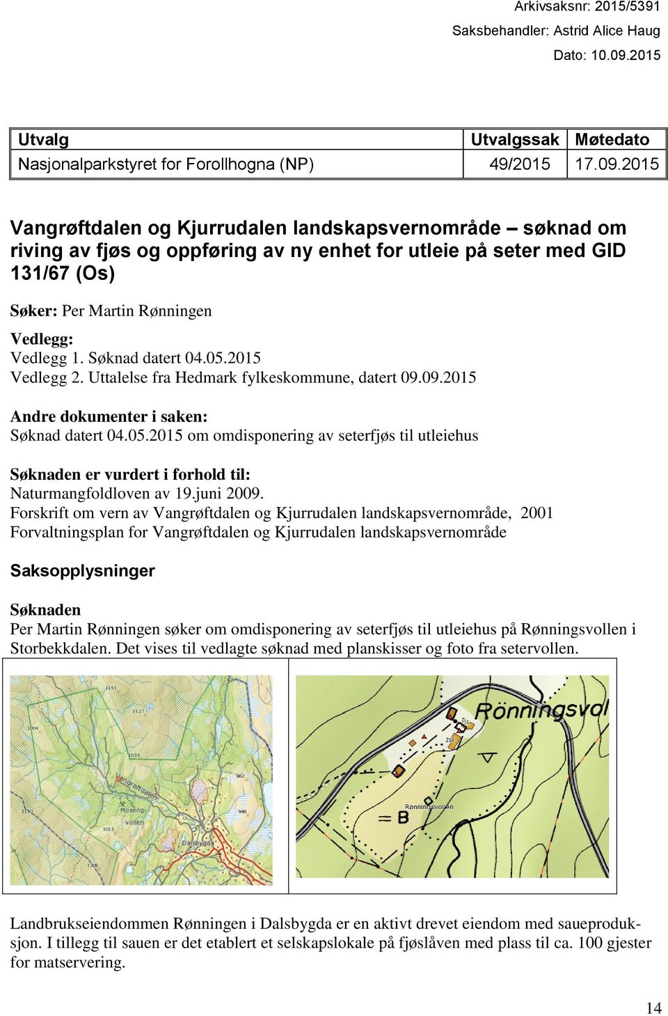 2015 Vangrøftdalen og Kjurrudalen landskapsvernområde søknad om riving av fjøs og oppføring av ny enhet for utleie på seter med GID 131/67 (Os) Søker: Per Martin Rønningen Vedlegg: Vedlegg 1.