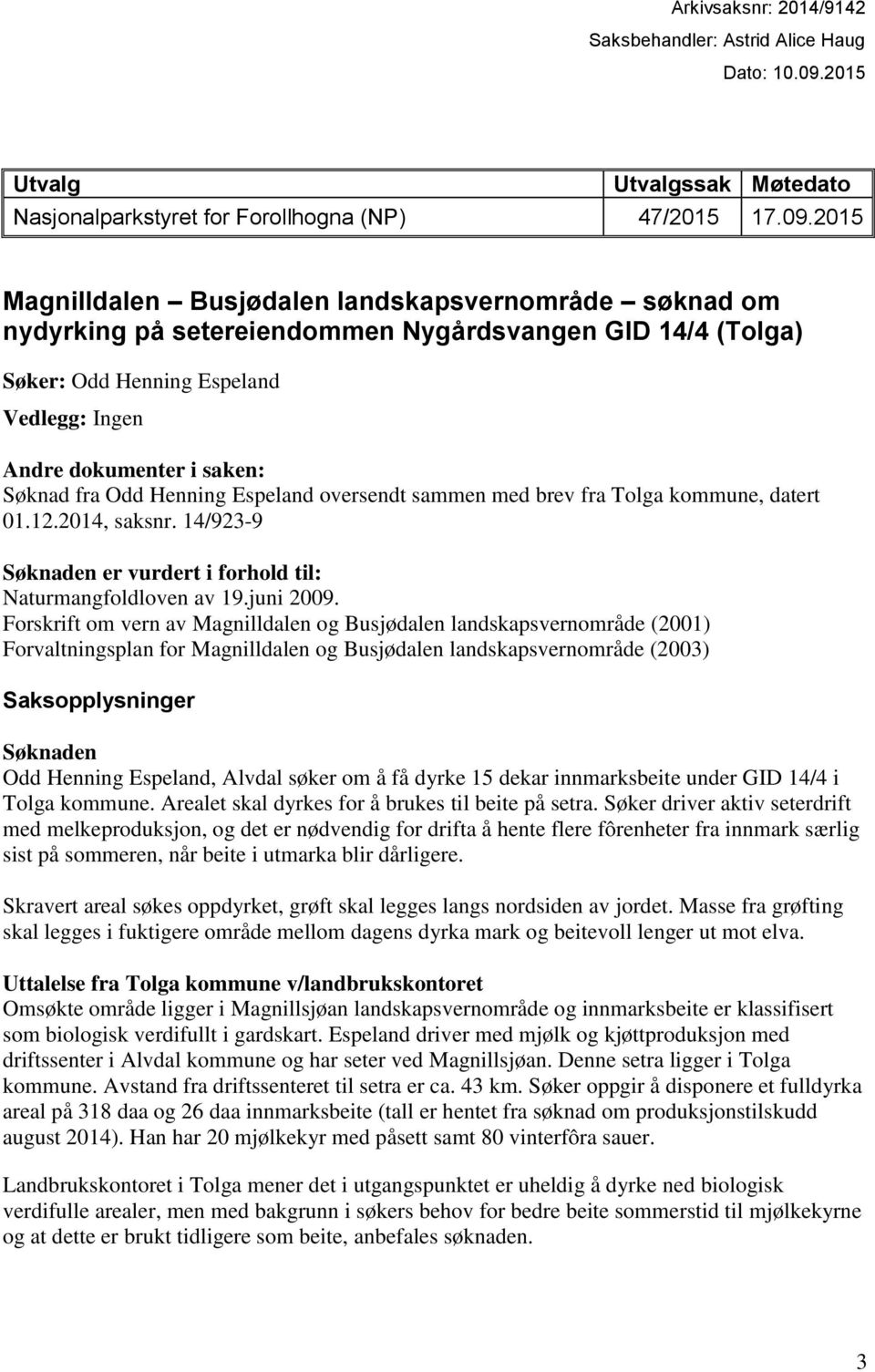 2015 Magnilldalen Busjødalen landskapsvernområde søknad om nydyrking på setereiendommen Nygårdsvangen GID 14/4 (Tolga) Søker: Odd Henning Espeland Vedlegg: Ingen Andre dokumenter i saken: Søknad fra