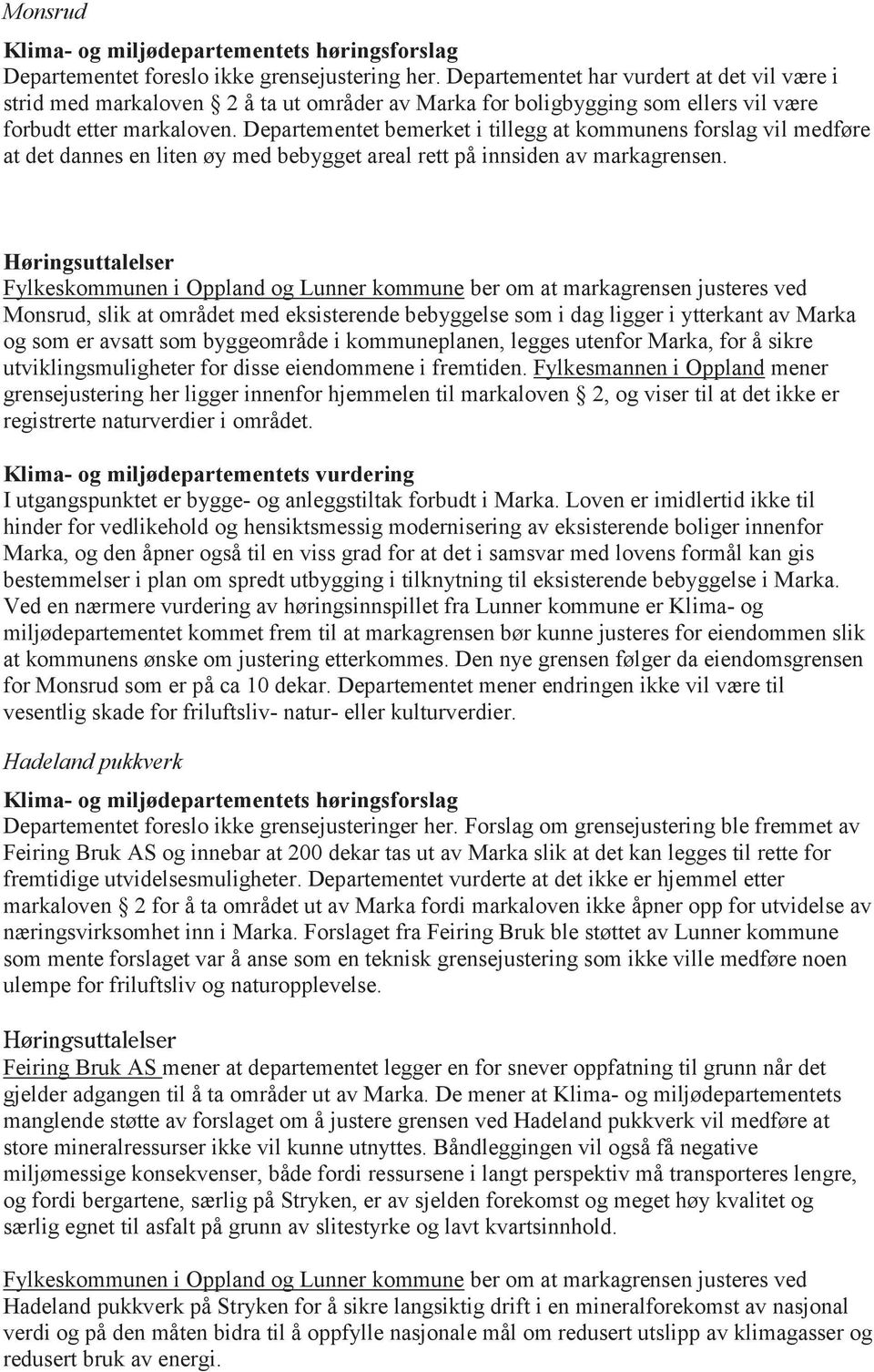 Departementet bemerket i tillegg at kommunens forslag vil medføre at det dannes en liten øy med bebygget areal rett på innsiden av markagrensen.