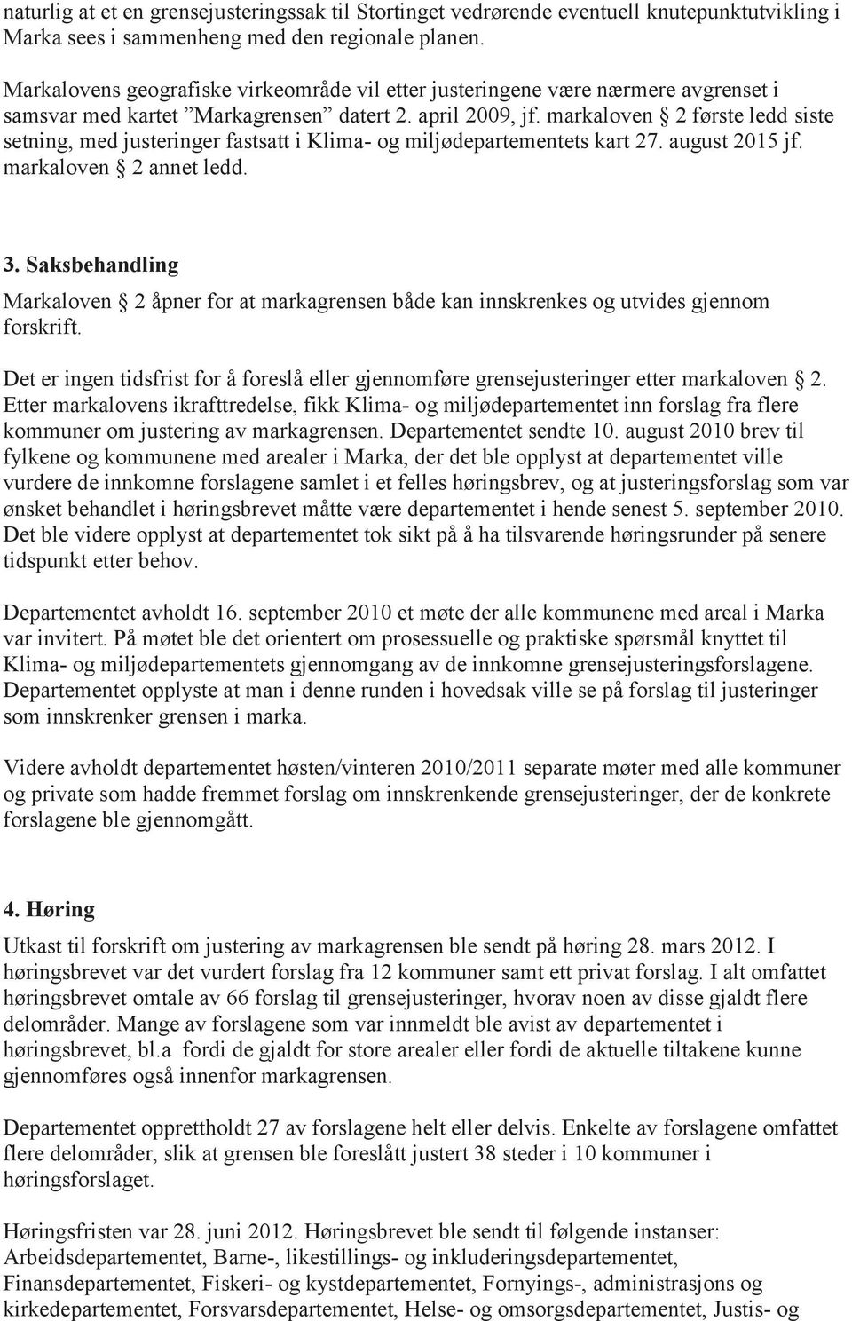 markaloven 2 første ledd siste setning, med justeringer fastsatt i Klima- og miljødepartementets kart 27. august 2015 jf. markaloven 2 annet ledd. 3.