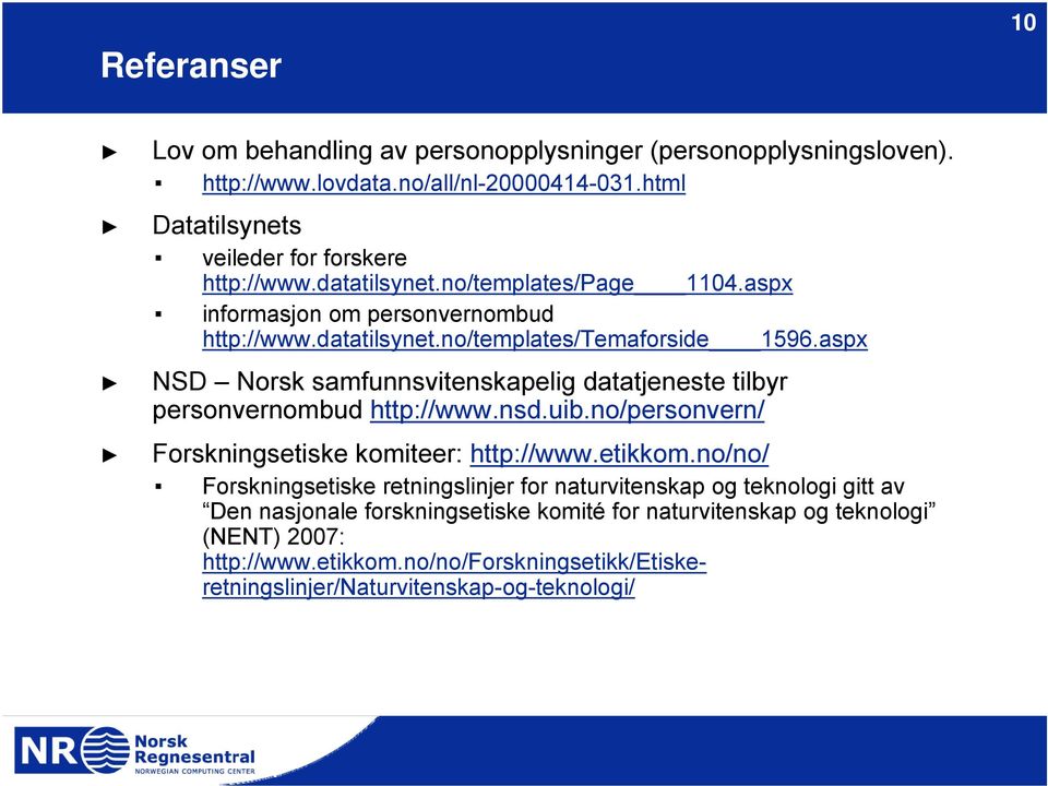 aspx NSD Norsk samfunnsvitenskapelig datatjeneste tilbyr personvernombud http://www.nsd.uib.no/personvern/ Forskningsetiske komiteer: http://www.etikkom.
