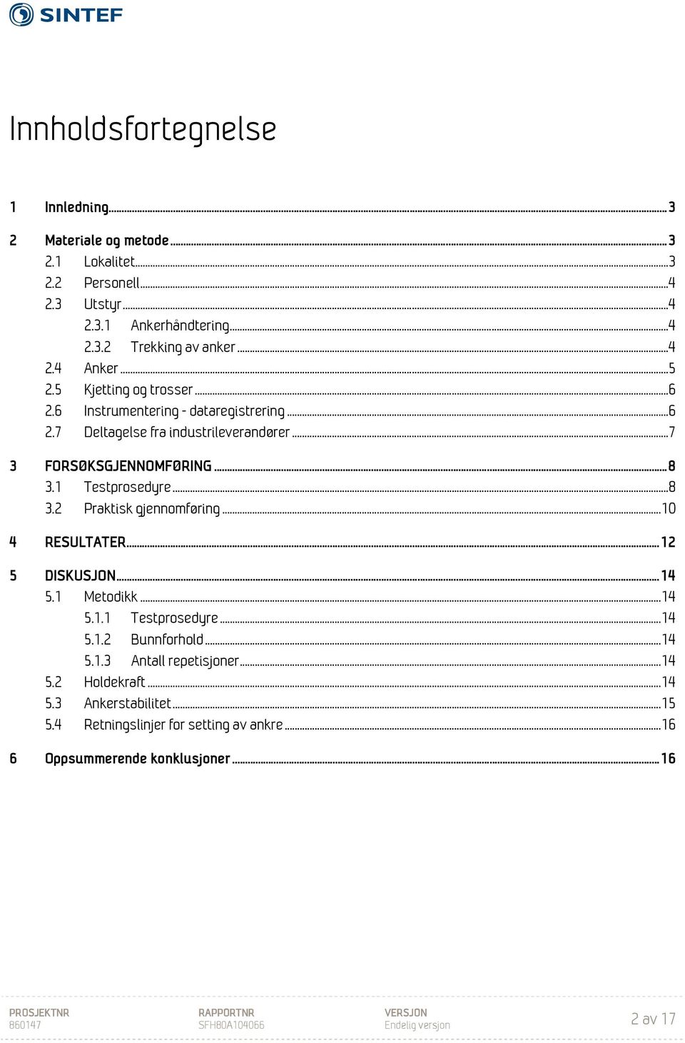 1 Testprosedyre...8 3.2 Praktisk gjennomføring... 10 4 RESULTATER... 12 5 DISKUSJON... 14 5.1 Metodikk... 14 5.1.1 Testprosedyre... 14 5.1.2 Bunnforhold... 14 5.1.3 Antall repetisjoner.