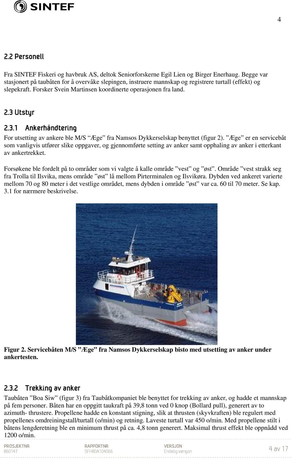 Utstyr 2.3.1 Ankerhåndtering For utsetting av ankere ble M/S Æge fra Namsos Dykkerselskap benyttet (figur 2).