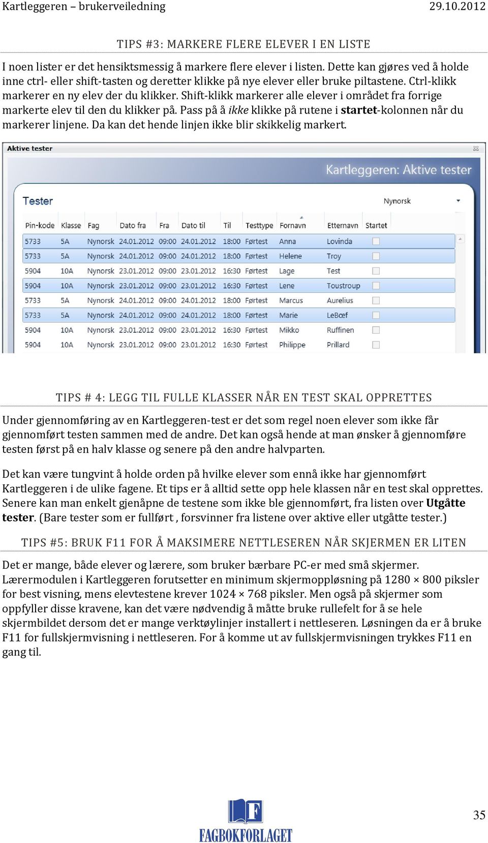 Shift-klikk markerer alle elever i området fra forrige markerte elev til den du klikker på. Pass på å ikke klikke på rutene i startet-kolonnen når du markerer linjene.