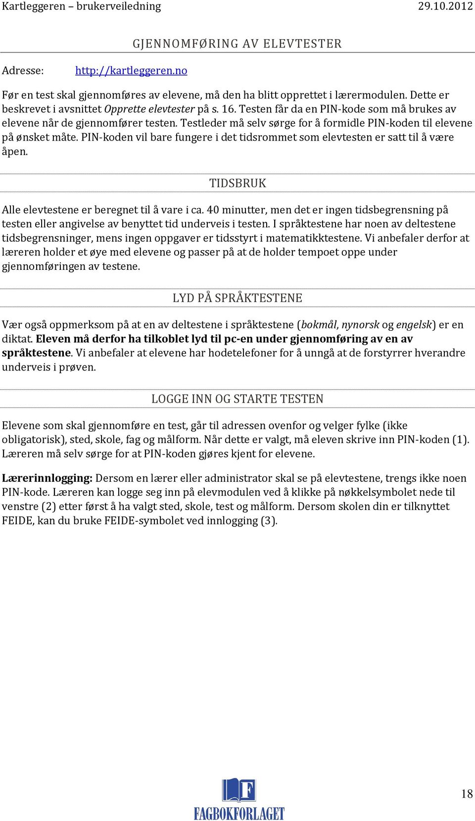 PIN-koden vil bare fungere i det tidsrommet som elevtesten er satt til å være åpen. TIDSBRUK Alle elevtestene er beregnet til å vare i ca.