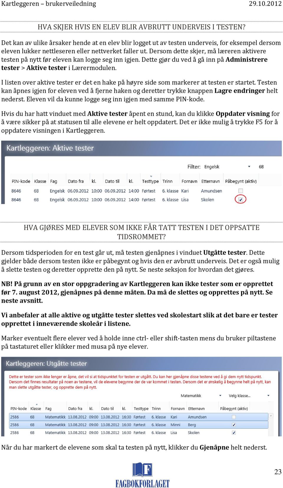 Dersom dette skjer, må læreren aktivere testen på nytt før eleven kan logge seg inn igjen. Dette gjør du ved å gå inn på Administrere tester > Aktive tester i Lærermodulen.