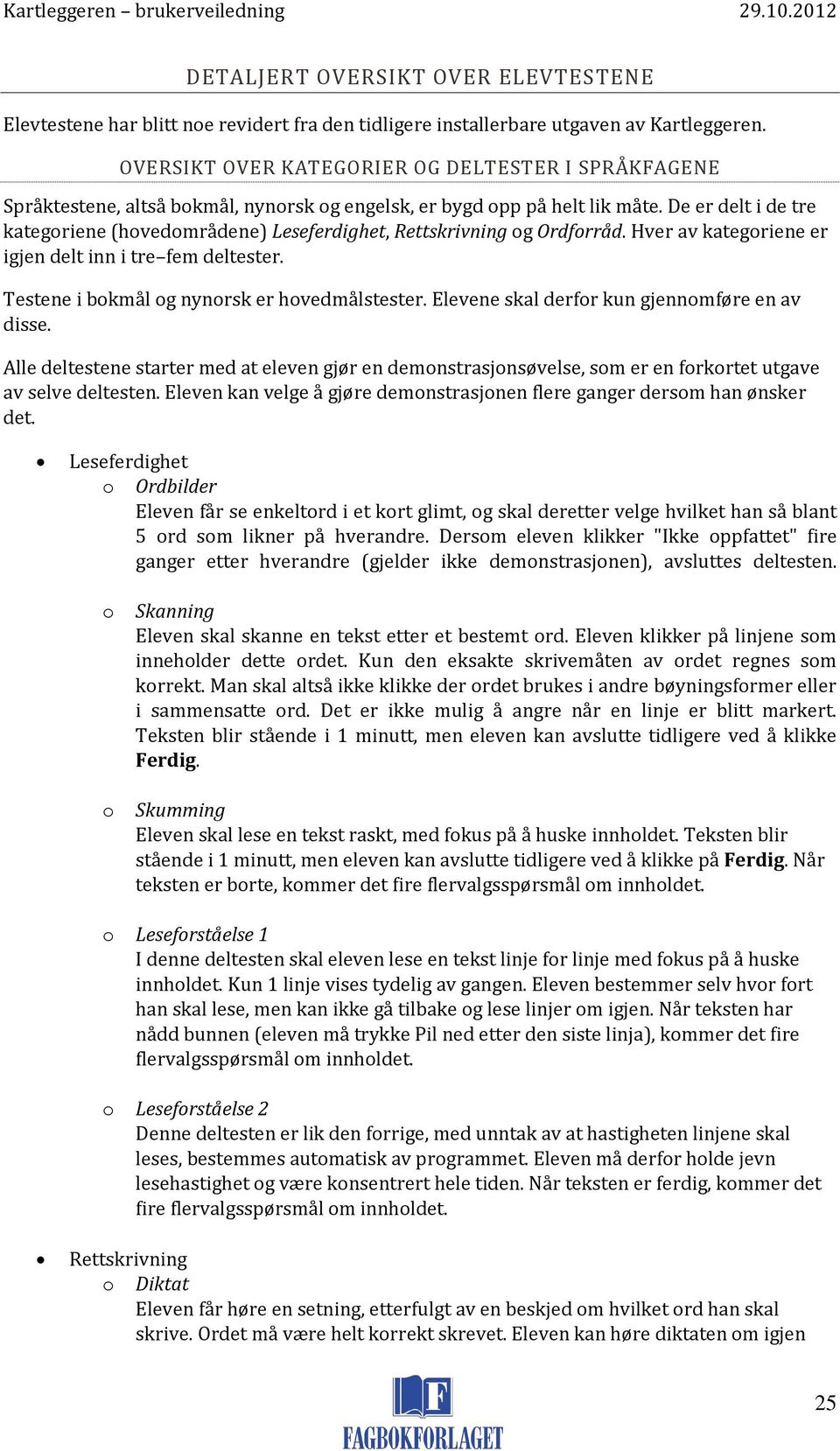 De er delt i de tre kategoriene (hovedområdene) Leseferdighet, Rettskrivning og Ordforråd. Hver av kategoriene er igjen delt inn i tre fem deltester. Testene i bokmål og nynorsk er hovedmålstester.