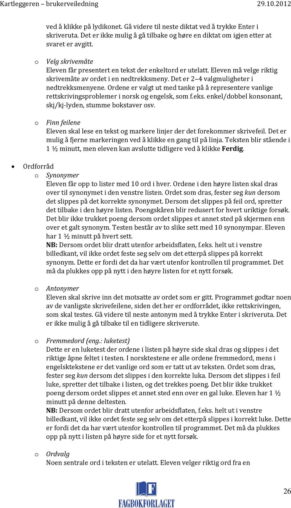 Ordene er valgt ut med tanke på å representere vanlige rettskrivingsproblemer i norsk og engelsk, som f.eks. enkel/dobbel konsonant, skj/kj-lyden, stumme bokstaver osv.