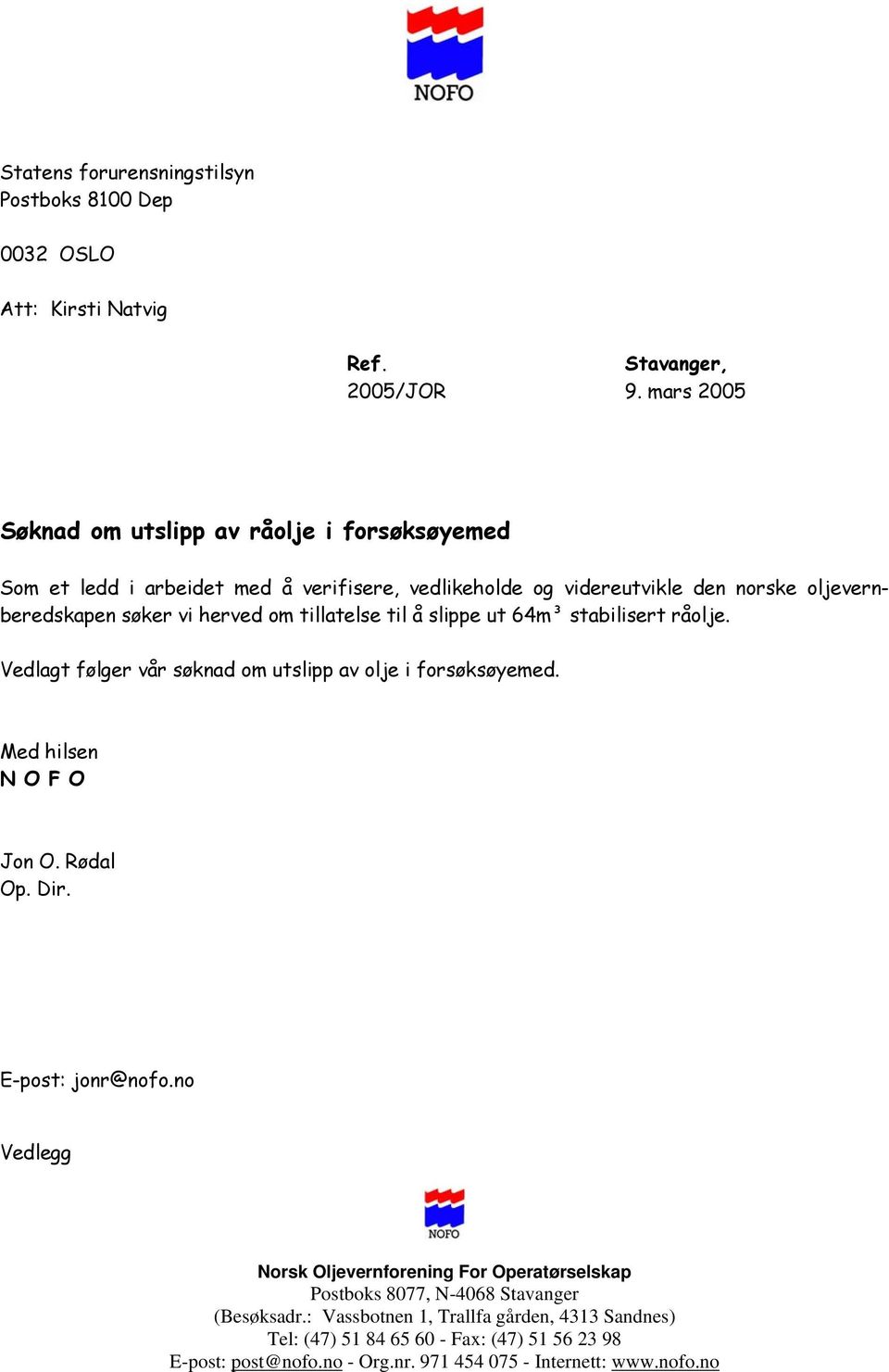 tillatelse til å slippe ut 64m³ stabilisert råolje. Vedlagt følger vår søknad om utslipp av olje i forsøksøyemed. Med hilsen N O F O Jon O. Rødal Op. Dir. E-post: jonr@nofo.