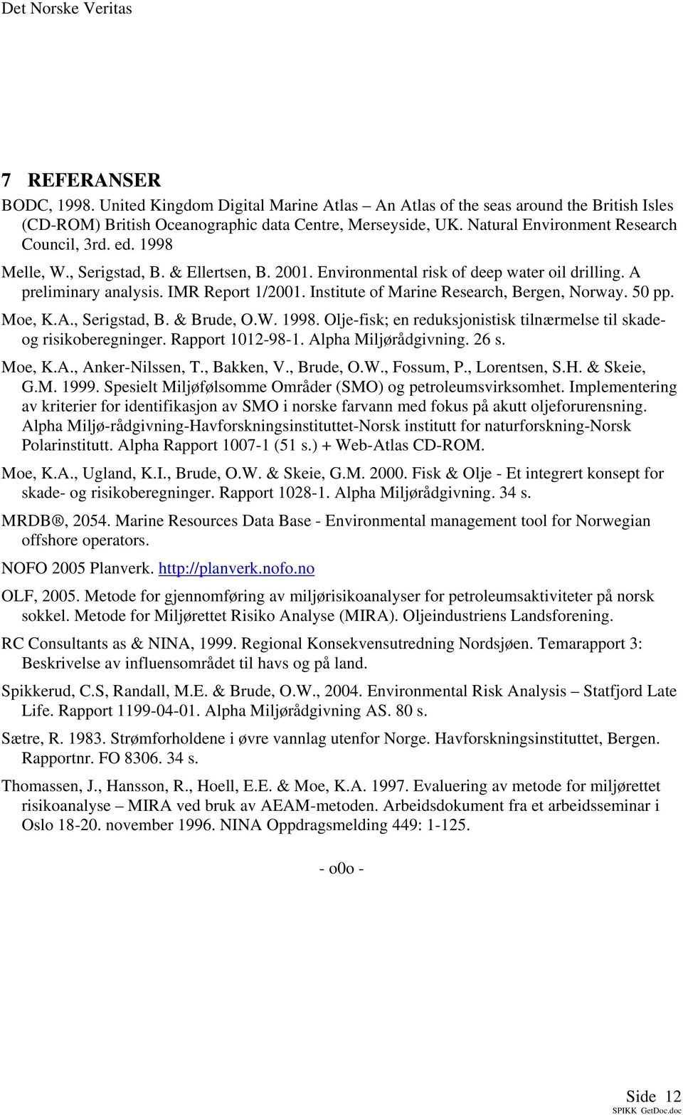 Institute of Marine Research, Bergen, Norway. 50 pp. Moe, K.A., Serigstad, B. & Brude, O.W. 1998. Olje-fisk; en reduksjonistisk tilnærmelse til skadeog risikoberegninger. Rapport 1012-98-1.