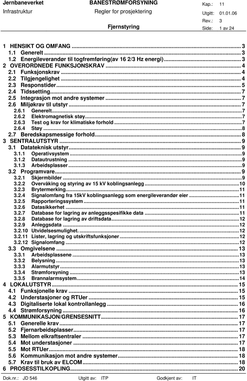 ..7 2.6.4 Støy...8 2.7 Beredskapsmessige forhold... 8 3 SENTRALUTSTYR... 9 3.1 Datateknisk utstyr... 9 3.1.1 Operativsystem...9 3.1.2 Datautrustning...9 3.1.3 Arbeidsplasser...9 3.2 Programvare... 9 3.2.1 Skjermbilder.