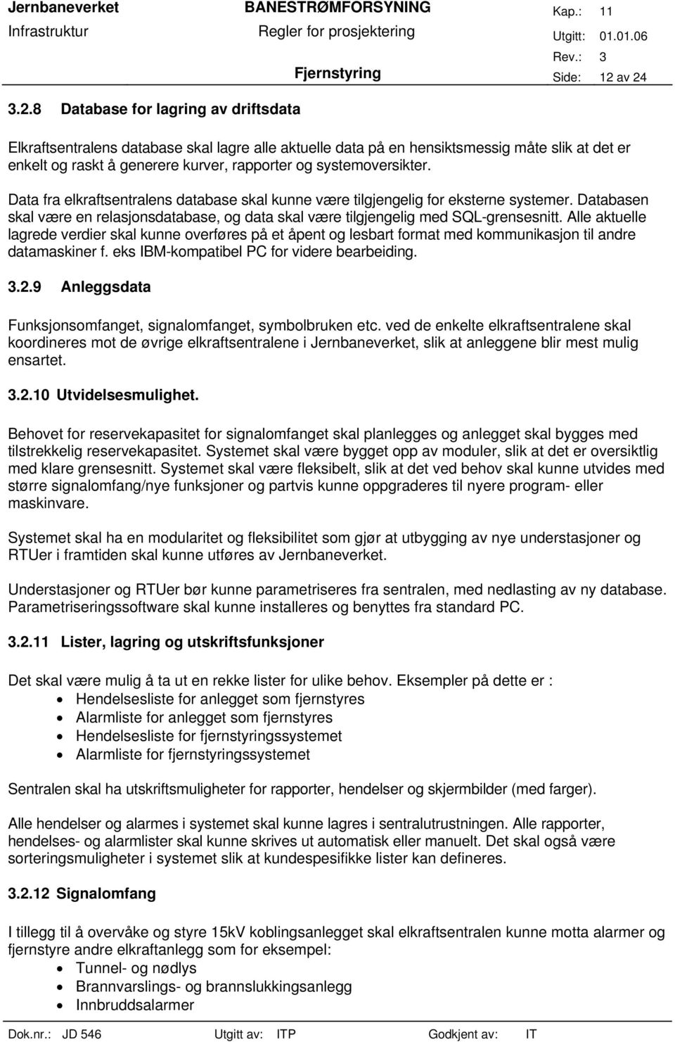 Databasen skal være en relasjonsdatabase, og data skal være tilgjengelig med SQL-grensesnitt.