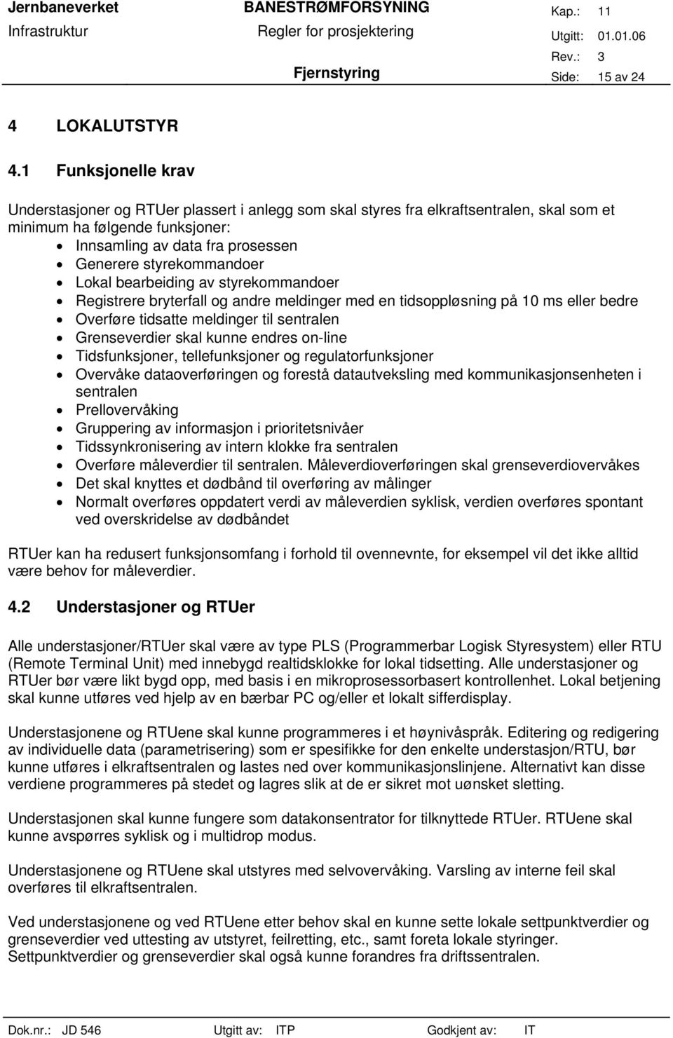 styrekommandoer Lokal bearbeiding av styrekommandoer Registrere bryterfall og andre meldinger med en tidsoppløsning på 10 ms eller bedre Overføre tidsatte meldinger til sentralen Grenseverdier skal