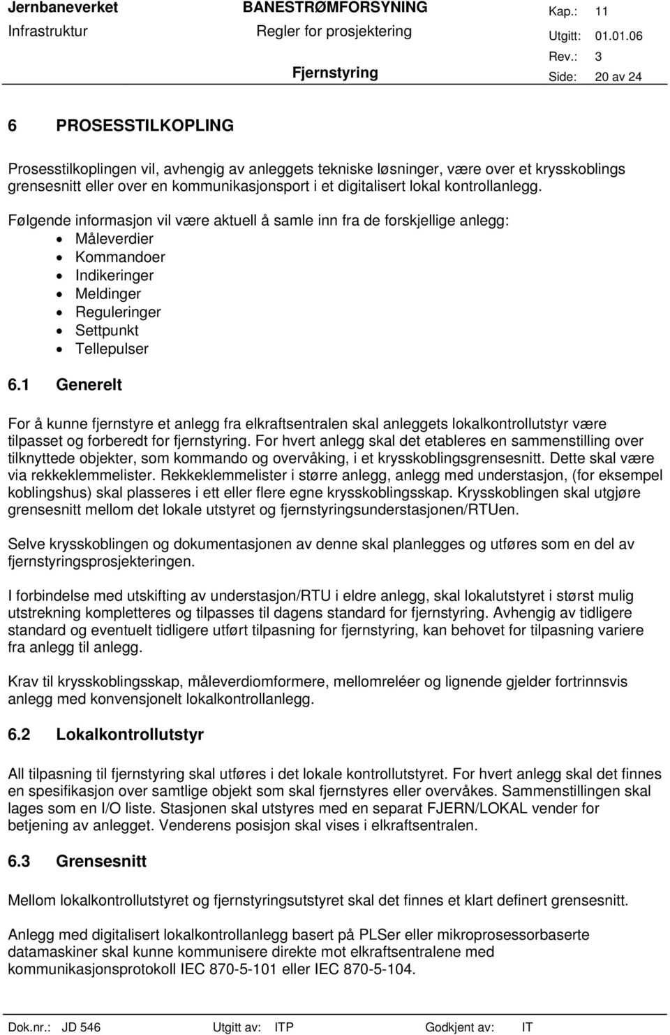 1 Generelt For å kunne fjernstyre et anlegg fra elkraftsentralen skal anleggets lokalkontrollutstyr være tilpasset og forberedt for fjernstyring.