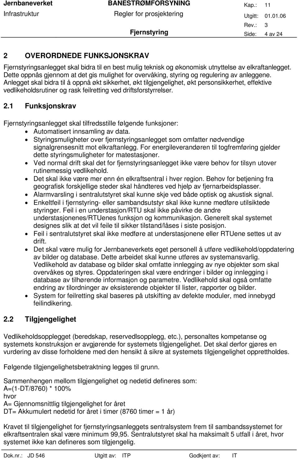 Anlegget skal bidra til å oppnå økt sikkerhet, økt tilgjengelighet, økt personsikkerhet, effektive vedlikeholdsrutiner og rask feilretting ved driftsforstyrrelser. 2.