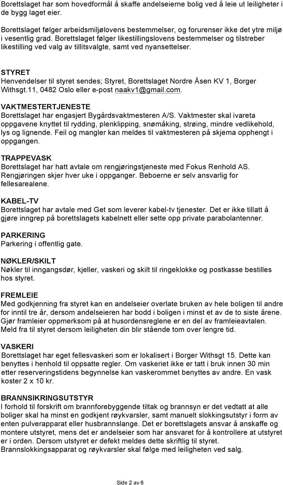 Borettslaget følger likestillingslovens bestemmelser og tilstreber likestilling ved valg av tillitsvalgte, samt ved nyansettelser.