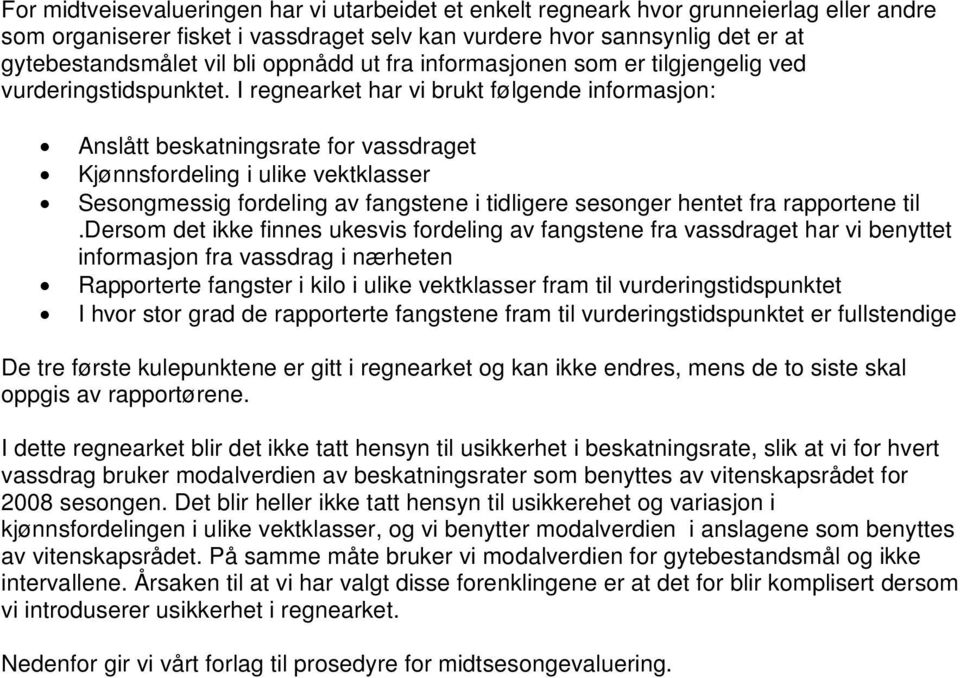 I regnearket har vi brukt følgende informasjon: Anslått beskatningsrate for vassdraget Kjønnsfordeling i ulike vektklasser Sesongmessig fordeling av fangstene i tidligere sesonger hentet fra