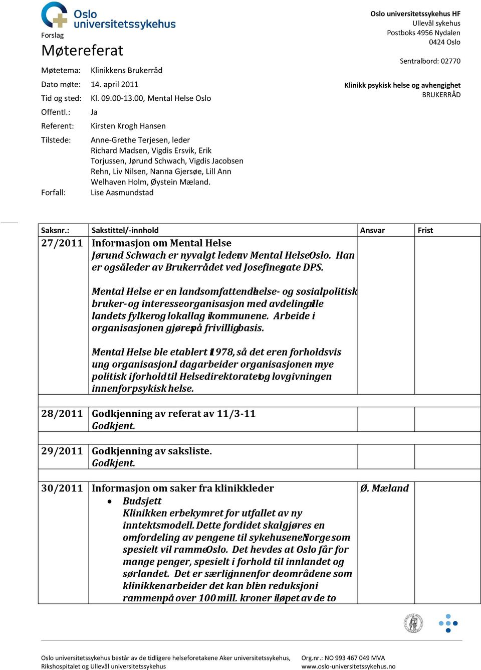 Welhaven Holm, Øystein Mæland. Lise Aasmundstad Oslo universitetssykehus HF Ullevål sykehus Postboks 4956 Nydalen 0424 Oslo Sentralbord: 02770 Klinikk psykisk helse og avhengighet BRUKERRÅD Saksnr.