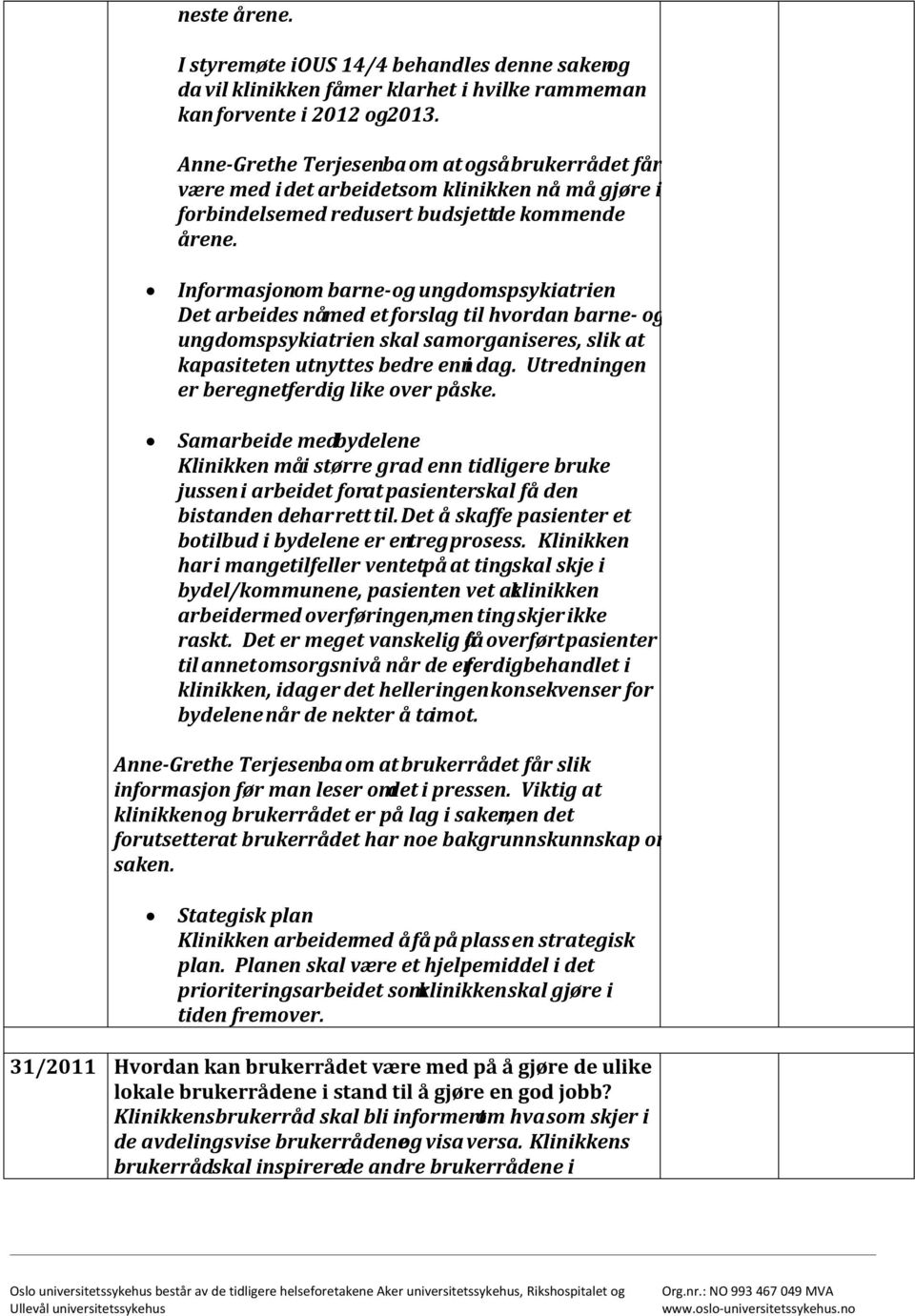 Informasjon om barne- og ungdomspsykiatrien Det arbeides nå med et forslag til hvordan barne- og ungdomspsykiatrien skal samorganiseres, slik at kapasiteten utnyttes bedre enn i dag.