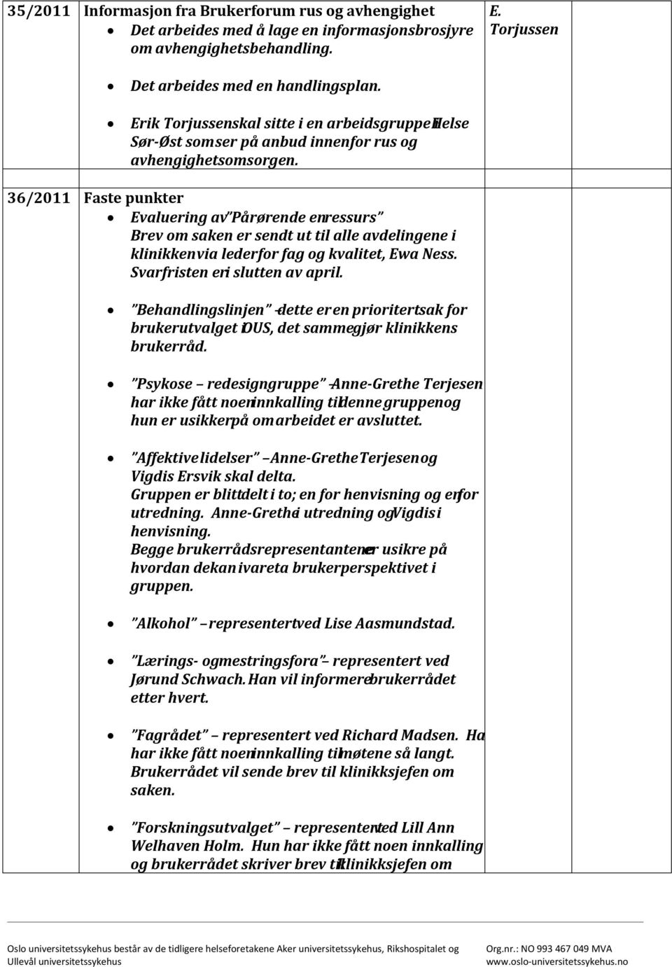 36/2011 Faste punkter Evaluering av Pårørende enressurs Brev om saken er sendt ut til alle avdelingene i klinikken via leder for fag og kvalitet, Ewa Ness. Svarfristen er i slutten av april.