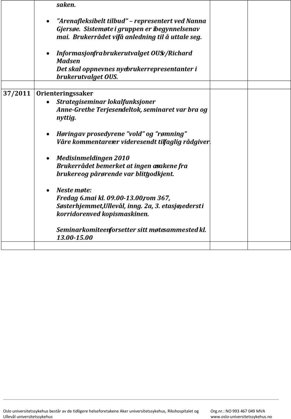 37/2011 Orienteringssaker Strategiseminar lokalfunksjoner Anne-Grethe Terjesen deltok, seminaret var bra og nyttig.